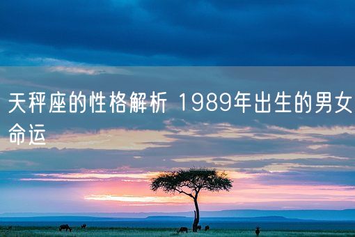 天秤座的性格解析 1989年出生的男女命运(图1)