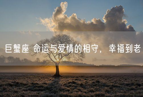 巨蟹座 命运与爱情的相守，幸福到老(图1)