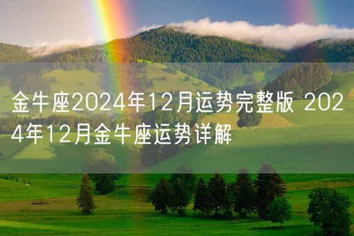金牛座2024年12月运势完整版 2024年12月金牛座运势详解(图1) 金牛座2024年12月运势完整版 2024年12月金牛座运势详解(图1)