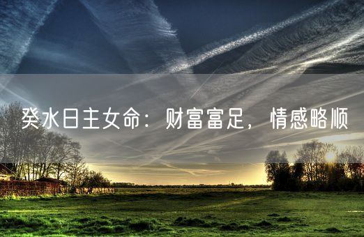 癸水日主女命：财富富足，情感略顺(图1)