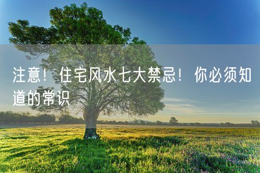 注意！住宅风水七大禁忌！你必须知道的常识(图1)