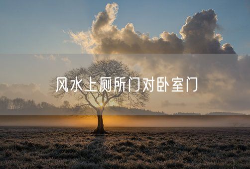 风水上厕所门对卧室门(图1)