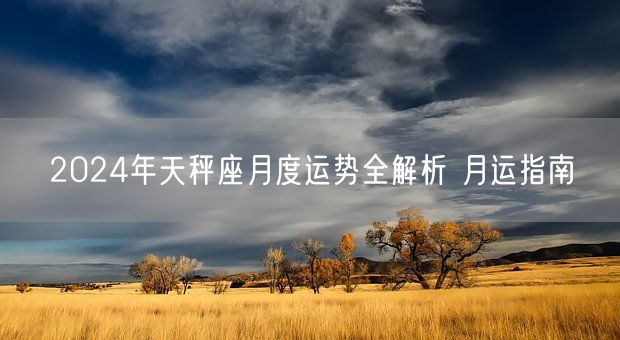 2024年天秤座月度运势全解析 月运指南(图1)