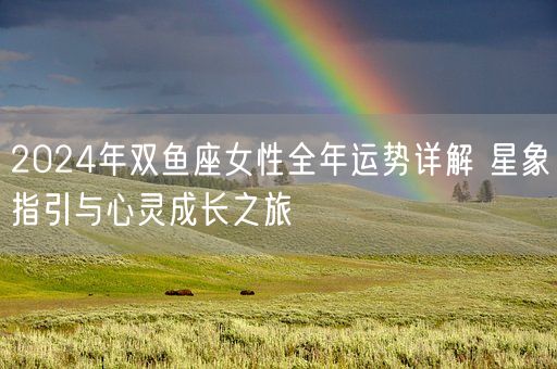 2024年双鱼座女性全年运势详解 星象指引与心灵成长之旅(图1)