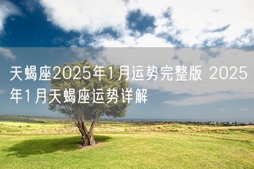 天蝎座2025年1月运势完整版 2025年1月天蝎座运势详解(图1)
