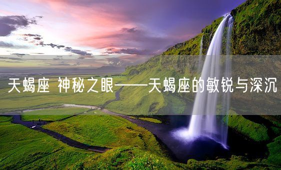 天蝎座 神秘之眼——天蝎座的敏锐与深沉(图1)