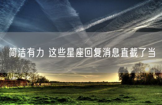 简洁有力 这些星座回复消息直截了当(图1)