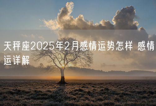 天秤座2025年2月感情运势怎样 感情运详解(图1)