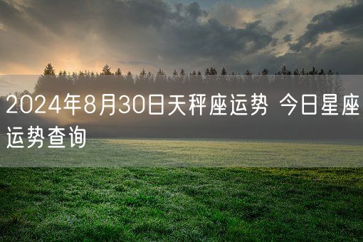2024年8月30日天秤座运势 今日星座运势查询(图1)