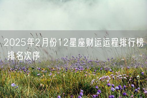 2025年2月份12星座财运运程排行榜 排名次序(图1)