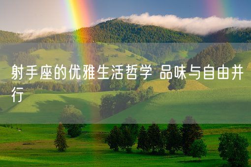 射手座的优雅生活哲学 品味与自由并行(图1)