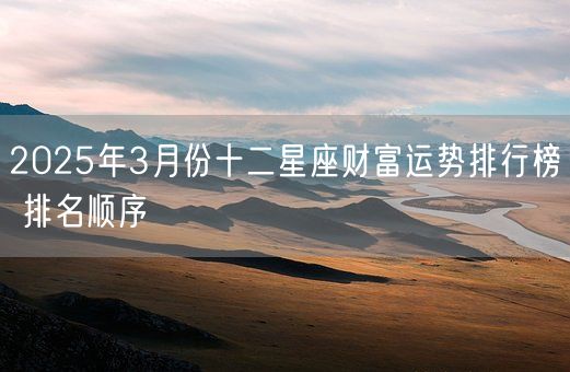 2025年3月份十二星座财富运势排行榜 排名顺序(图1)
