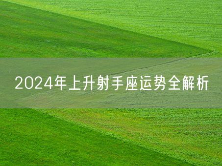 2024年上升射手座运势全解析(图1)