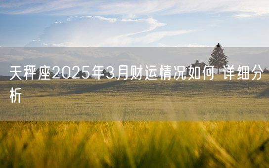 天秤座2025年3月财运情况如何 详细分析(图1)