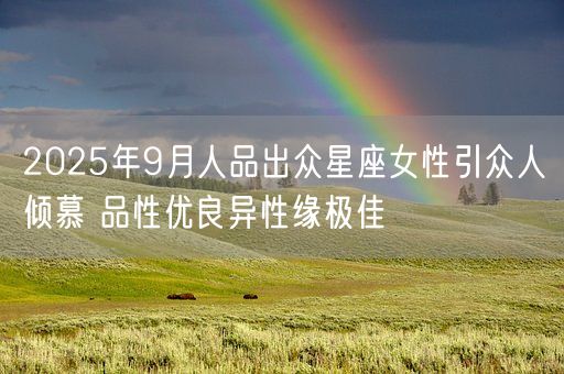 2025年9月人品出众星座女性引众人倾慕 品性优良异性缘极佳(图1)