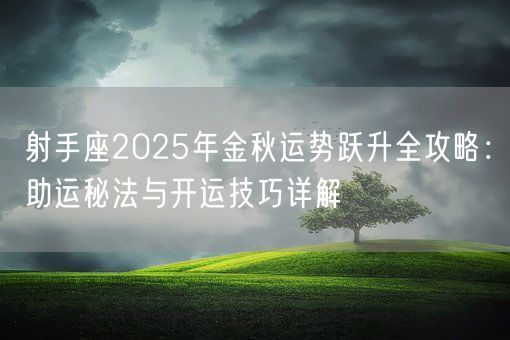 射手座2025年金秋运势跃升全攻略：助运秘法与开运技巧详解(图1)