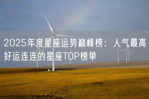 2025年度星座运势巅峰榜：人气最高好运连连的星座TOP榜单(图1)