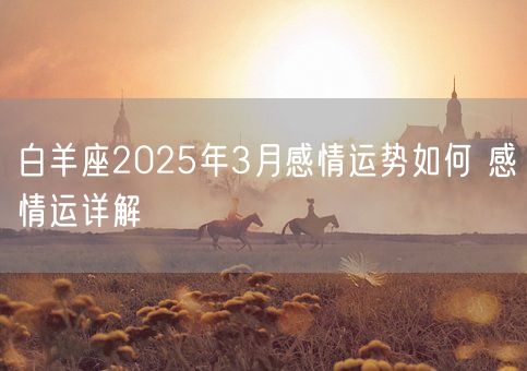 白羊座2025年3月感情运势如何 感情运详解(图1)