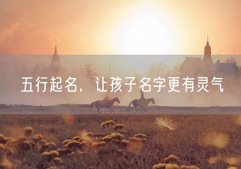 五行起名，让孩子名字更有灵气(图1)