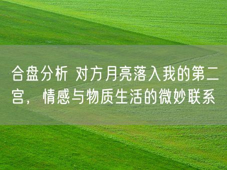 合盘分析 对方月亮落入我的第二宫，情感与物质生活的微妙联系(图1)