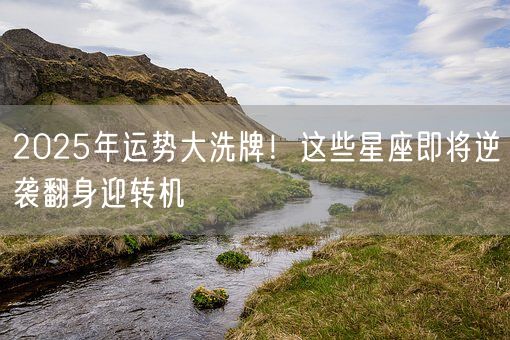2025年运势大洗牌！这些星座即将逆袭翻身迎转机(图1)