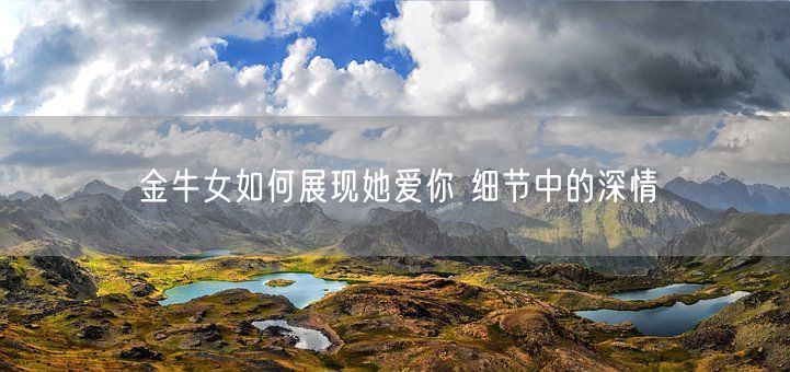 金牛女如何展现她爱你 细节中的深情(图1)