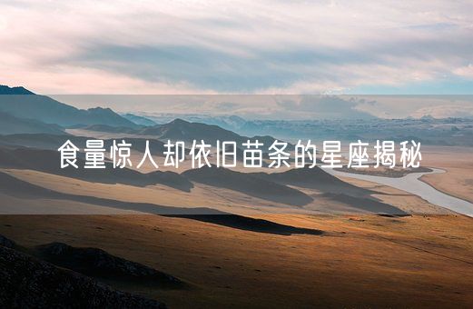 食量惊人却依旧苗条的星座揭秘(图1)