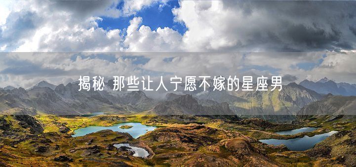 揭秘 那些让人宁愿不嫁的星座男(图1)
