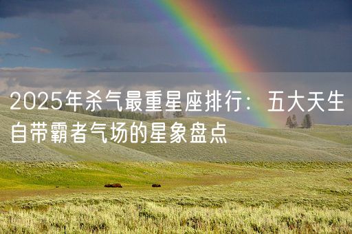 2025年杀气最重星座排行：五大天生自带霸者气场的星象盘点(图1)