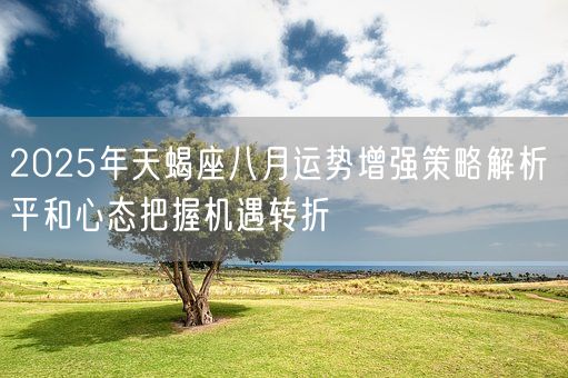 2025年天蝎座八月运势增强策略解析 平和心态把握机遇转折(图1)