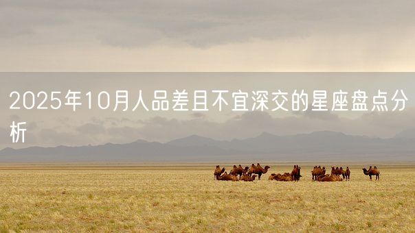 2025年10月人品差且不宜深交的星座盘点分析(图1)