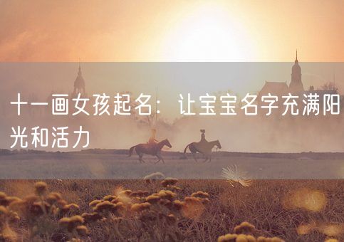 十一画女孩起名：让宝宝名字充满阳光和活力(图1)