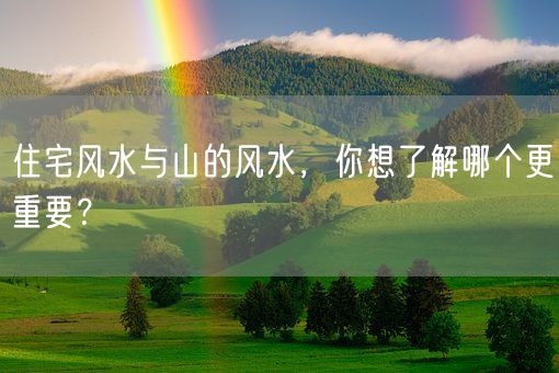 住宅风水与山的风水，你想了解哪个更重要？(图1)