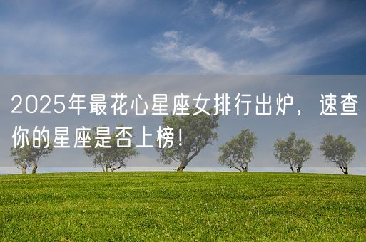 2025年最花心星座女排行出炉，速查你的星座是否上榜！(图1)