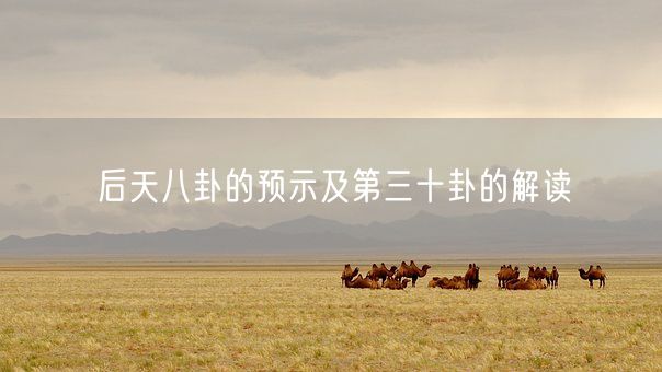 后天八卦的预示及第三十卦的解读(图1)