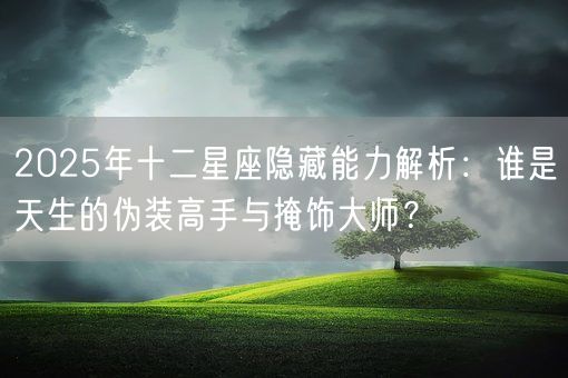 2025年十二星座隐藏能力解析：谁是天生的伪装高手与掩饰大师？(图1)