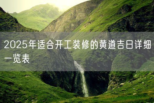 2025年适合开工装修的黄道吉日详细一览表(图1)