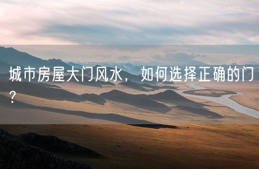 城市房屋大门风水，如何选择正确的门？(图1)