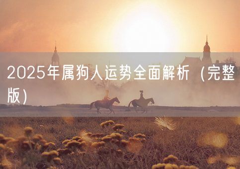 2025年属狗人运势全面解析（完整版）(图1)