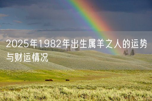 2025年1982年出生属羊之人的运势与财运情况(图1)