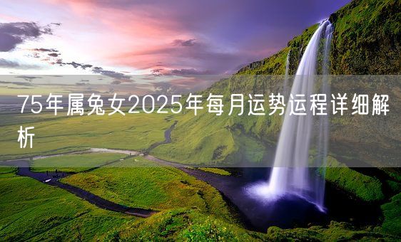 75年属兔女2025年每月运势运程详细解析(图1)