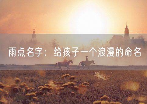 雨点名字：给孩子一个浪漫的命名(图1)