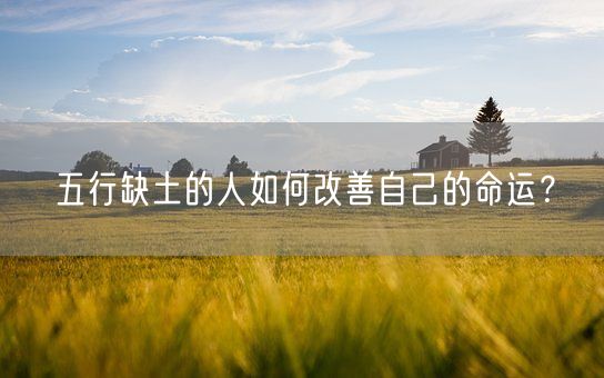 五行缺土的人如何改善自己的命运?(图1) 五行缺土的人如何改善自己的命运?(图1)