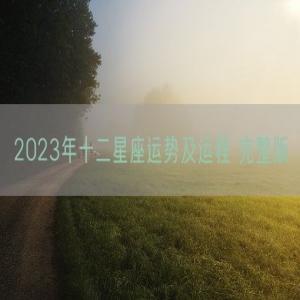 2023年十二星座运势及运程 完整版 