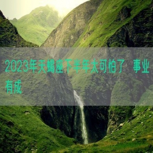 2023年天蝎座下半年太可怕了  事业有成