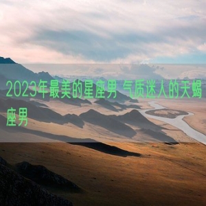 2023年最美的星座男 气质迷人的天蝎座男