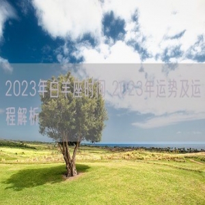 2023年白羊座时间 2023年运势及运程解析