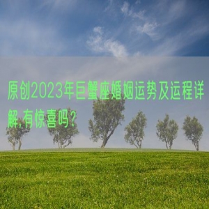 原创2023年巨蟹座婚姻运势及运程详解,有惊喜吗？