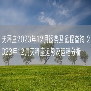 天秤座2023年12月运势及运程查询 2023年12月天秤座运势及运程分析