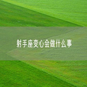 射手座变心会做什么事